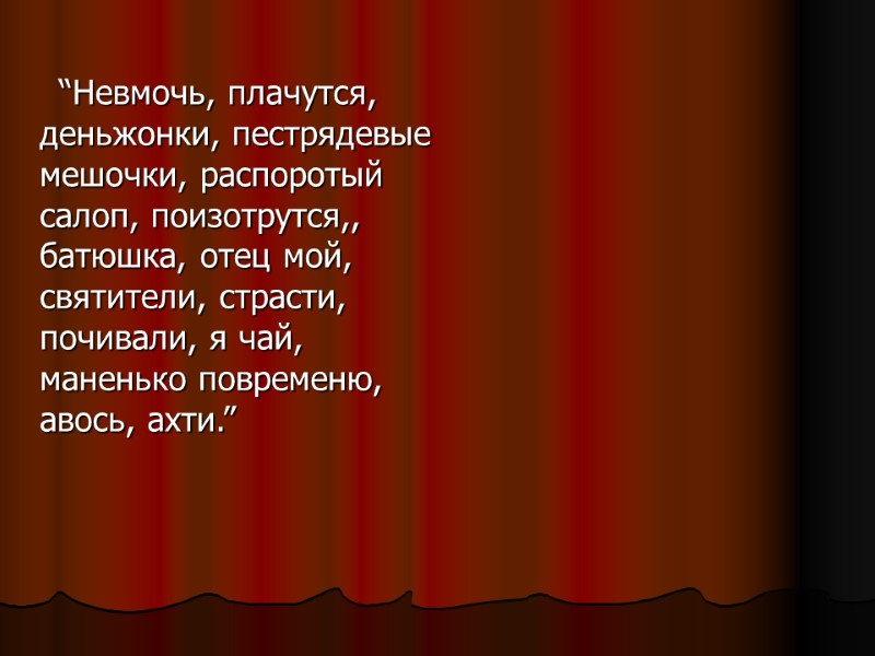 “Невмочь, плачутся, деньжонки, пестрядевые мешочки, распоротый салоп, поизотрутся,, батюшка, отец мой, святители, страсти, почивали,